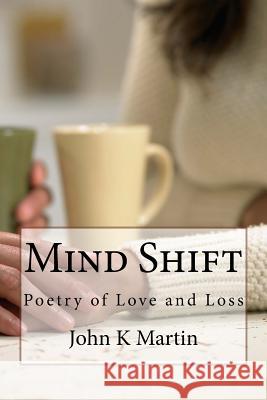 Mind Shift: Poetry of Love and Loss John Kenneth Martin 9781519255686 Createspace Independent Publishing Platform - książka