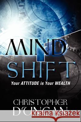 Mind Shift: Your Attitude Is Your Wealth Christopher O. Duncan 9781456549626 Createspace - książka
