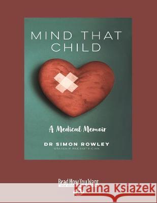 Mind that Child: A Medical Memoir (Large Print 16pt) Rowley, Simon 9781525275920 ReadHowYouWant - książka