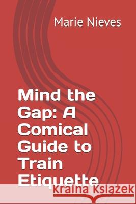 Mind the Gap: A Comical Guide to Train Etiquette Marie Nieves 9798324193577 Independently Published - książka
