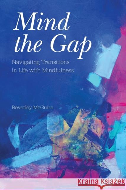 Mind the Gap: Navigating Transitions in Life with Mindfulness McGuire, Beverley 9781469672984 The University of North Carolina Press - książka
