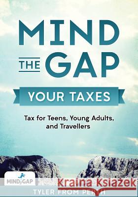 Mind the Gap: Your Taxes: Tax for Teens, Young Adults, and Travellers Mr Tyler from Perth 9780648273103 Not Avail - książka