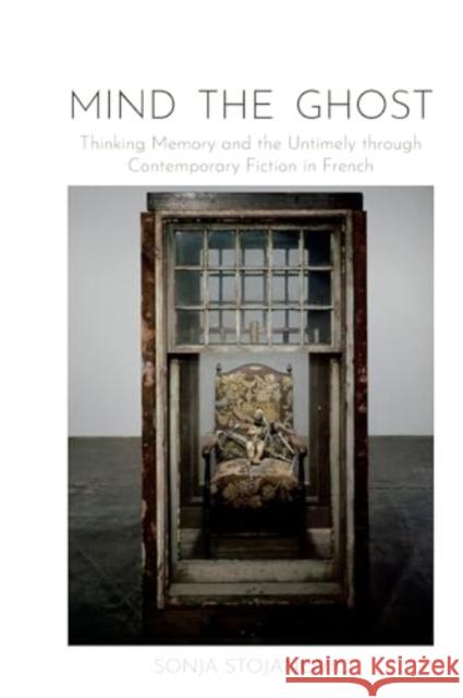 Mind the Ghost: Thinking Memory and the Untimely Through Contemporary Fiction in French Sonja Stojanovic 9781836244417 Liverpool University Press - książka