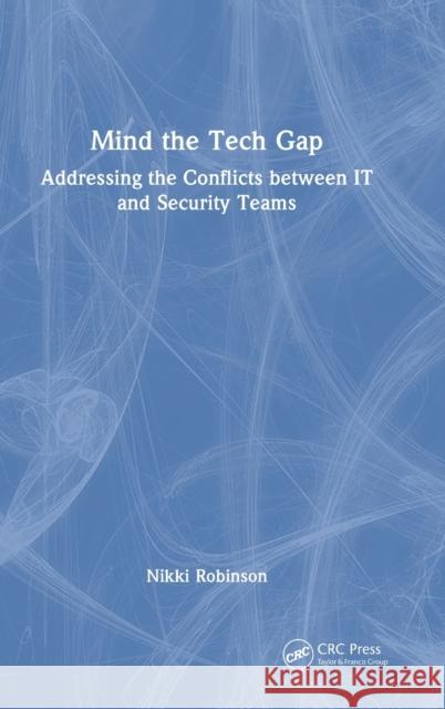 Mind the Tech Gap: Addressing the Conflicts between IT and Security Teams Robinson, Nikki 9781032206165 CRC Press - książka