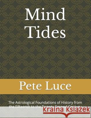 Mind Tides: The Astrological Foundations of History from the Fifteenth to the Twenty-Second Century Pete Luce 9781919646930 Lorgan James Carolan Publishing - książka