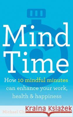 Mind Time: How ten mindful minutes can enhance your work, health and happiness Michael Chaskalson, Dr Megan Reitz 9780008309312 HarperCollins Publishers - książka