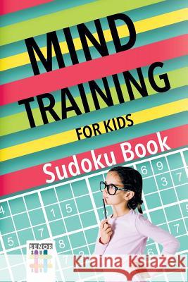 Mind Training for Kids - Sudoku Book Senor Sudoku 9781645214151 Senor Sudoku - książka