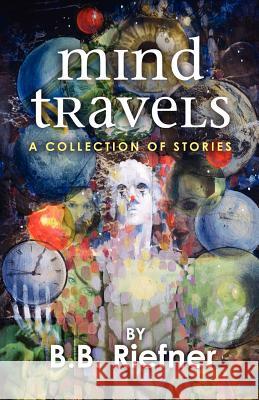 Mind Travels: A Collection of Stories B. B. Riefner J. Hammond 9781468087789 Createspace - książka