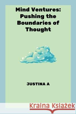 Mind Ventures: Pushing the Boundaries of Thought Justina A 9787263605111 Justina a - książka