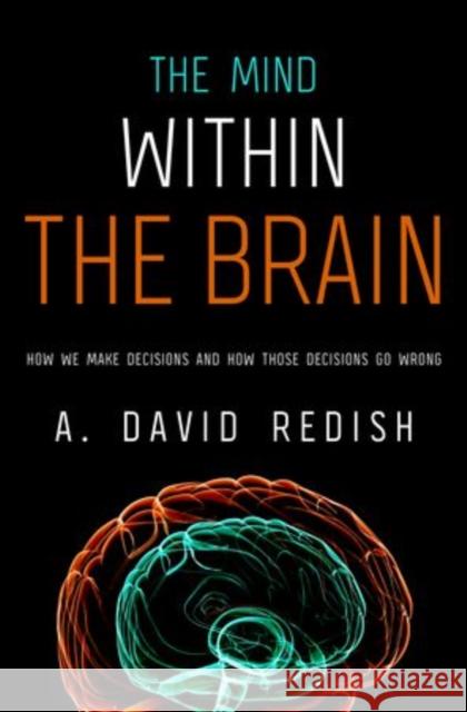 Mind Within the Brain: How We Make Decisions and How Those Decisions Go Wrong Redish, A. David 9780199891887 Oxford University Press, USA - książka