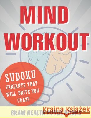 Mind Workout: Sudoku Variants That Will Drive You Crazy Brain Health Publications 9798536227770 Independently Published - książka