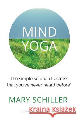 Mind Yoga: The simple solution to stress that you've never heard before Schiller, Mary 9780692709450 Aptitude Consulting, LLC - książka