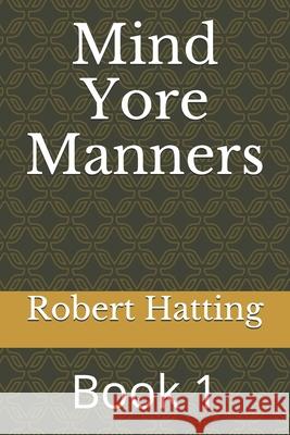 Mind Yore Manners: Book 1 Robert Hatting 9781695950139 Independently Published - książka