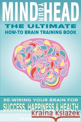Mind Your Head: The Ultimate How-To Brain Training Book Sue Stebbins Dr Carla Clark David Smith 9780615979625 Successwaves LLC - książka