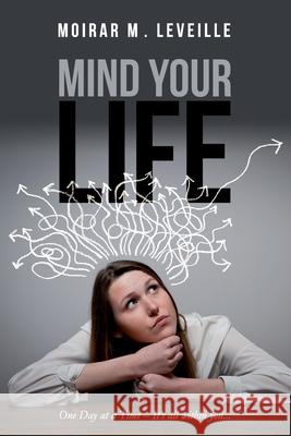Mind Your Life: One Day at a Time- It's All Within You Moirar M. Leveille 9780578446721 Mind Time, LLC - książka