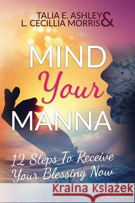 Mind Your Manna: 12 Steps To Receive Your Blessing Now Morris, L. Cecillia 9781979296915 Createspace Independent Publishing Platform - książka