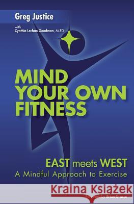 Mind Your Own Fitness: A Mindful Approach to Exercise and Nutrition Greg Justice 9781479187737 Createspace Independent Publishing Platform - książka