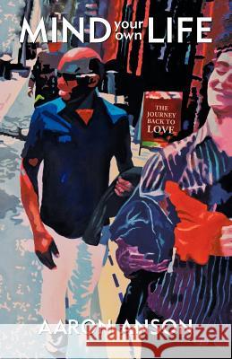 Mind Your Own Life: The Journey Back to Love Aaron Anson 9781452532899 Balboa Press - książka