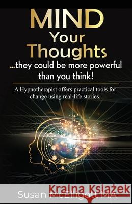 Mind Your Thoughts....they could be more powerful than you think!: ....they could be more powerful than you think! Susan McElligott 9781739849221 Susan McElligott - książka