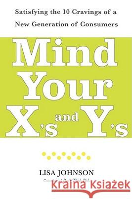Mind Your X's and Y's: Satisfying the 10 Cravings of a New Generation of Consumers Johnson, Lisa 9780743277518 Free Press - książka