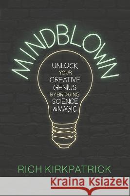 Mindblown: Unlock Your Creative Genius by Bridging Science and Magic Rich Kirkpatrick, Emilie Kirkpatrick 9798840016169 Independently Published - książka