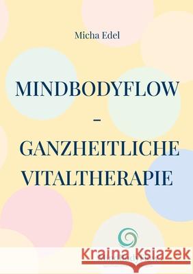 MindBodyFlow - Ganzheitliche Vitaltherapie: oder wie man/frau mit Orgasmen Schmerzen reduzieren kann! Micha Edel 9783695178667 Bod - Books on Demand - książka