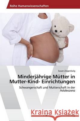 Minderjährige Mütter in Mutter-Kind- Einrichtungen Ziegenbalg, Susan 9783639492460 AV Akademikerverlag - książka