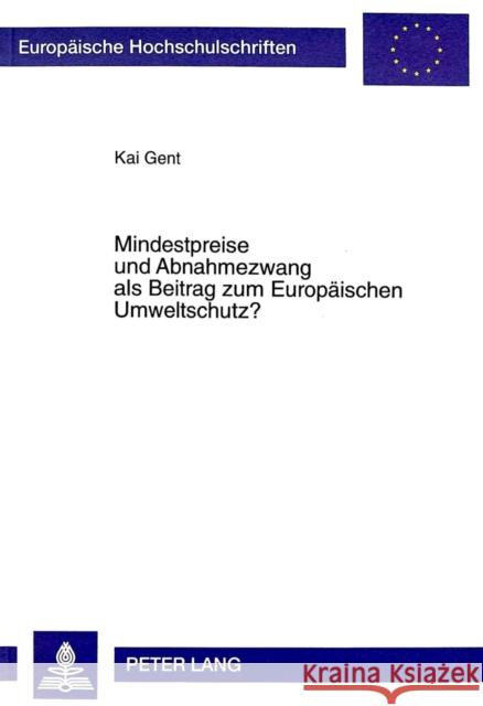 Mindestpreise Und Abnahmezwang ALS Beitrag Zum Europaeischen Umweltschutz?: Deutsches Stromeinspeisungsgesetz Und Eg-Vertrag Gent, Kai 9783631356913 Peter Lang Gmbh, Internationaler Verlag Der W - książka