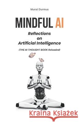 Mindful AI: Reflections on Artificial Intelligence Murat Durmus   9798360396796 Independently Published - książka