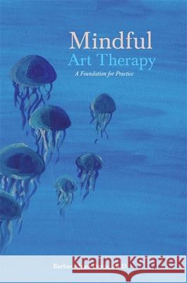 Mindful Art Therapy: A Foundation for Practice Davis, Barbara Jean 9781849054263 JESSICA KINGSLEY PUBLISHERS - książka