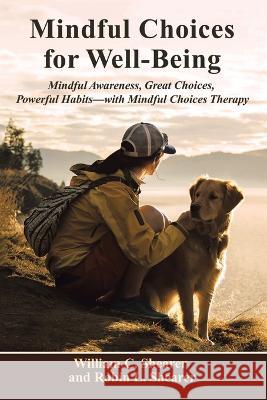 Mindful Choices for Well-Being: Mindful Awareness, Great Choices, Powerful Habits William C. Shearer Robin L. Shearer 9781669848479 Xlibris Us - książka