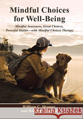 Mindful Choices for Well-Being: Mindful Awareness, Great Choices, Powerful Habits William C. Shearer Robin L. Shearer 9781669848493 Xlibris Us - książka