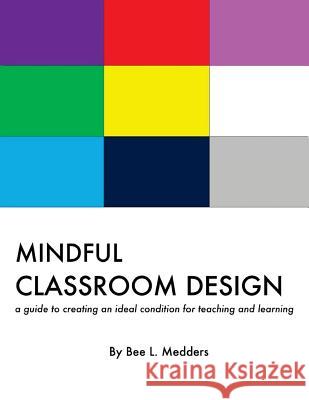 Mindful Classroom Design: A guide to creating an ideal condition for teaching and learning Medders, Bee L. 9781548836436 Createspace Independent Publishing Platform - książka