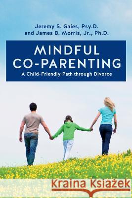 Mindful Co-parenting: A Child-Friendly Path through Divorce Morris, Jr. Ph. D. James B. 9781499677522 Createspace - książka