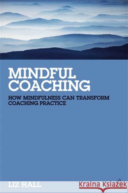 Mindful Coaching: How Mindfulness can Transform Coaching Practice Liz Hall 9780749465667 Kogan Page Ltd - książka