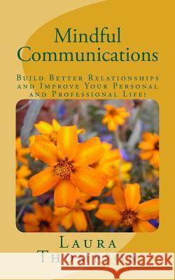 Mindful Communications: Build Better Relationships and Improve Your Personal and Professional Life! Laura Thompson 9781542926409 Createspace Independent Publishing Platform - książka
