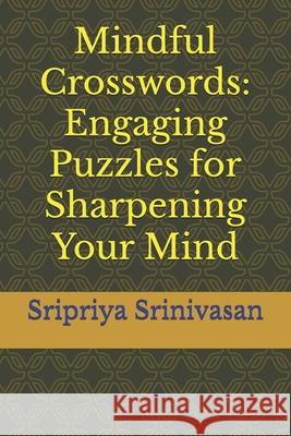 Mindful Crosswords: Engaging Puzzles for Sharpening Your Mind Sripriya Srinivasan 9798325675607 Independently Published - książka
