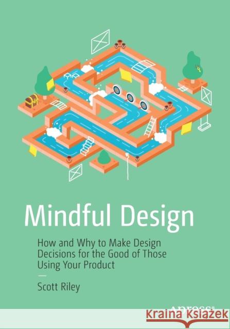 Mindful Design: How and Why to Make Design Decisions for the Good of Those Using Your Product Riley, Scott 9781484242339 Apress - książka