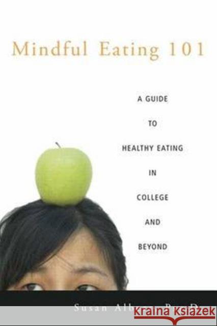 Mindful Eating 101: A Guide to Healthy Eating in College and Beyond Susan Albers, Psy.D. 9781138172319 Taylor & Francis Ltd - książka
