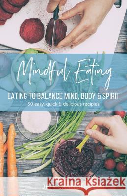 Mindful Eating: Eating to Balance Mind, Body & Spirit Jeff W. Cannon 9781984122971 Createspace Independent Publishing Platform - książka