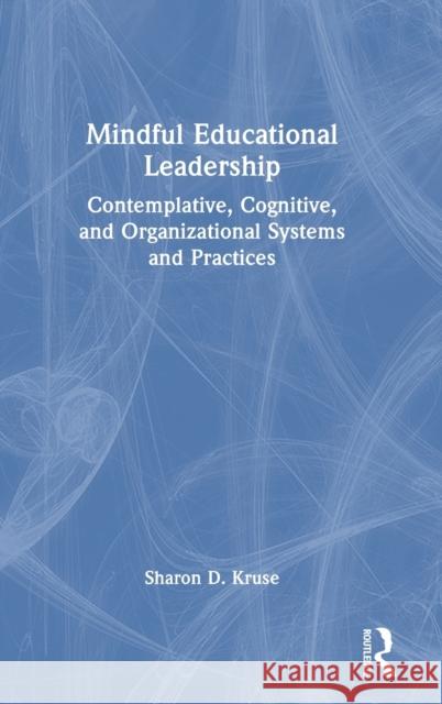 Mindful Educational Leadership: Contemplative, Cognitive, and Organizational Systems and Practices Sharon D. Kruse 9781032254210 Routledge - książka