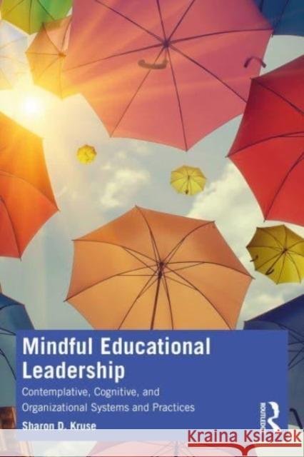 Mindful Educational Leadership: Contemplative, Cognitive, and Organizational Systems and Practices Sharon D. Kruse 9781032254890 Routledge - książka