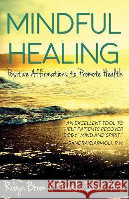 Mindful Healing: Positive Affirmations to Promote Health Robyn Brook Marsha Broo 9781511695886 Createspace - książka