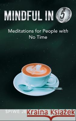 Mindful in 5: Meditations for People with No Time Spiwe Jefferson Cmp Jd   9781665720526 Archway Publishing - książka