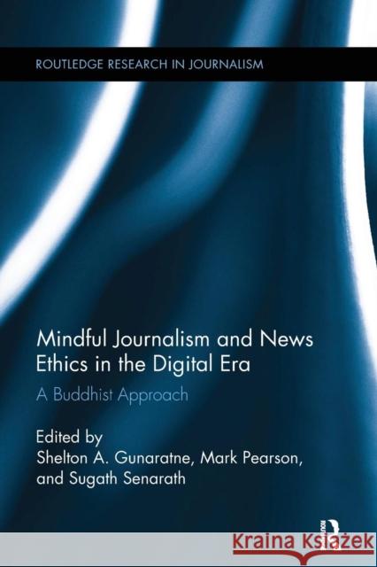 Mindful Journalism and News Ethics in the Digital Era: A Buddhist Approach Shelton A. Gunaratne Mark Pearson Sugath Senarath 9781138306066 Routledge - książka