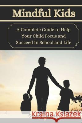 Mindful Kids: A Complete Guide to Help Your Child Focus and Succeed In School and Life Garcia, Susan 9781792675065 Independently Published - książka
