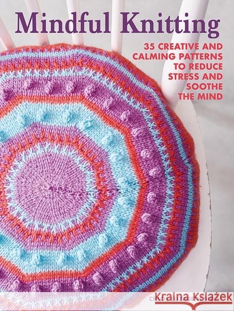 Mindful Knitting: 35 Creative and Calming Patterns to Reduce Stress and Soothe the Mind Chloe Elizabeth Birch 9781800651548 Ryland, Peters & Small Ltd - książka