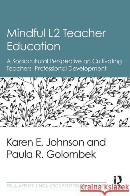Mindful L2 Teacher Education: A Sociocultural Perspective on Cultivating Teachers' Professional Development Karen E. Johnson Paula R. Golombek 9781138189799 Routledge - książka