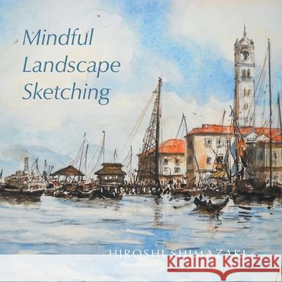 Mindful Landscape Sketching Hiroshi Shimazaki 9781038307958 FriesenPress - książka