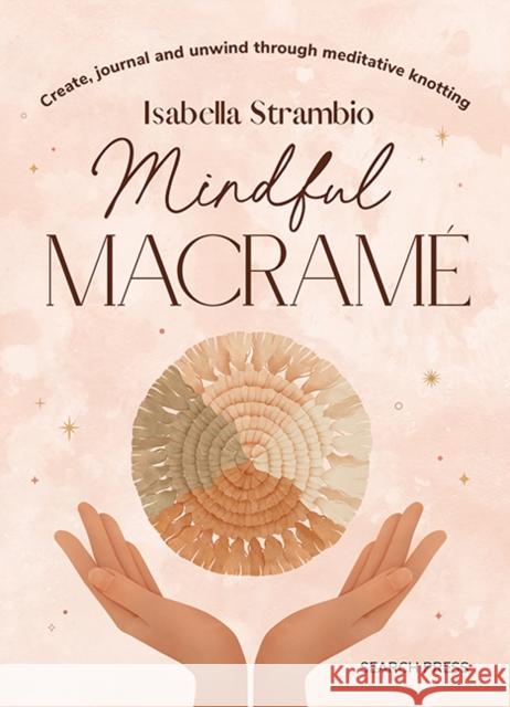 Mindful Macrame: Create, Journal and Unwind Through Meditative Knotting Isabella Strambio 9781800922853 Search Press Ltd - książka